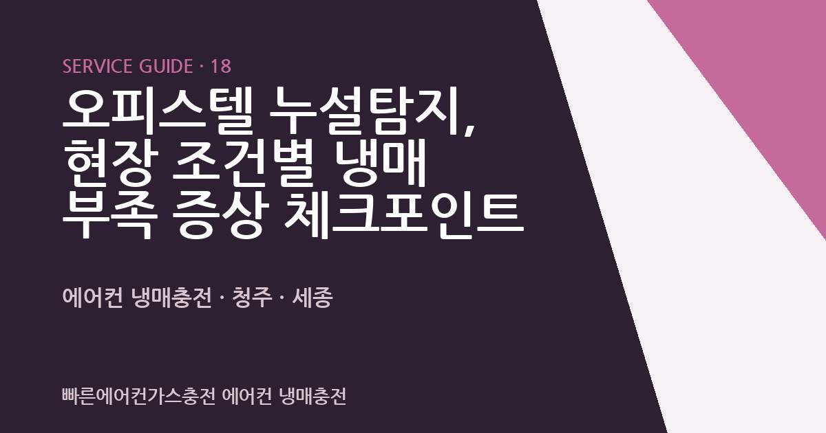 오피스텔 누설탐지, 현장 조건별 냉매 부족 증상 체크포인트